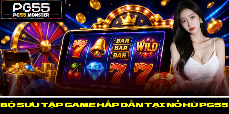 Nổ Hũ PG55 – Điểm Đến Đổi Thưởng Đẳng Cấp Cho Hội Viên 3 Bộ sưu tập game hấp dẫn tại Nổ hũ PG55