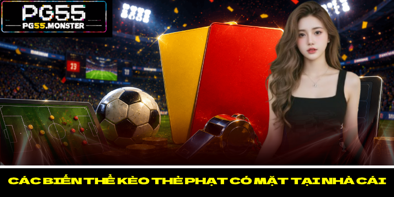 Kèo Thẻ Phạt PG55 – Hình Thức Cá Cược Nhận Thưởng Lớn 3 Các biến thể kèo thẻ phạt có mặt tại nhà cái