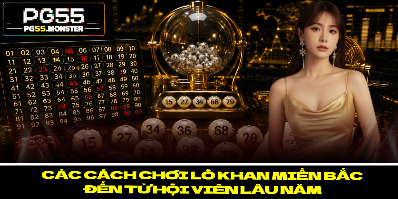 Lô Khan Miền Bắc PG55 – Tìm Ra Được Kết Quả Cuối Cùng 3 Các cách chơi lô khan miền Bắc đến từ hội viên lâu năm