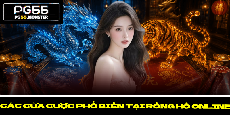 Rồng Hổ Online PG55 – Sân Chơi Thắng Lớn Đầy Hứa Hẹn 2 Các cửa cược phổ biến tại Rồng hổ Online