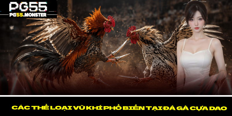 Đá Gà Cựa Dao PG55 – Loại Hình Cá Cược Với Nhiều Ưu Điểm 2 Các thể loại vũ khí phổ biến tại đá gà cựa dao