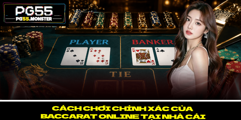 Baccarat Online PG55 – Luật Chơi Chính Xác Cần Phải Biết 2 Cách chơi chính xác của Baccarat Online tại nhà cái