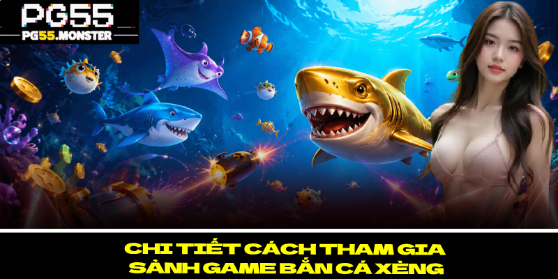 Bắn cá xèng – Chinh Phục Đại Dương Kỳ Thú & Bí Ẩn 2026 3 Chi tiết cách tham gia sảnh game bắn cá xèng