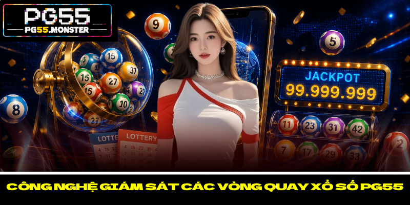 Xổ Số PG55 - Trúng Lớn Cùng Tỷ Lệ Trả Thưởng Vượt Trội 4 Công nghệ giám sát các vòng quay xổ số PG55