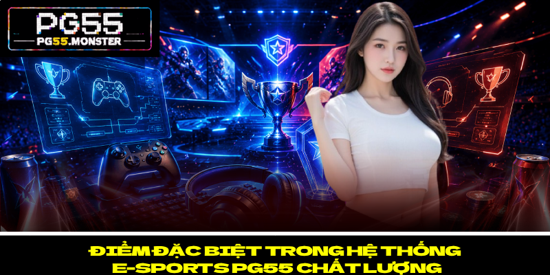 E-Sports PG55 – Không Gian Thể Thao Điện Tử Đỉnh Cao 2 Điểm đặc biệt trong hệ thống E-sports PG55 chất lượng