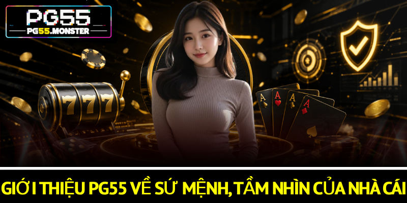 Giới Thiệu PG55: Nền Tảng Trực Tuyến Uy Tín, Minh Bạch 2 Giới thiệu PG55 về sứ mệnh, tầm nhìn của nhà cái