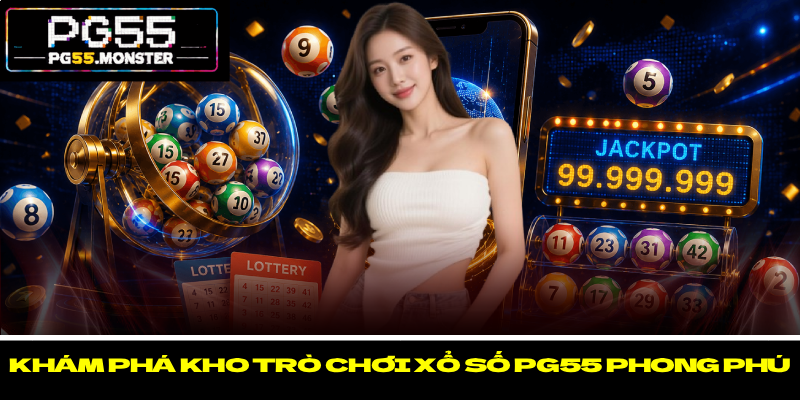Xổ Số PG55 - Trúng Lớn Cùng Tỷ Lệ Trả Thưởng Vượt Trội 3 Khám phá kho trò chơi xổ số PG55 phong phú