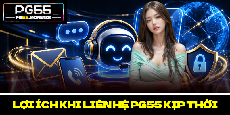 Liên Hệ PG55 – Hỗ Trợ Nhanh Chóng, An Toàn, Chính Xác 3 Lợi ích khi Liên hệ PG55 kịp thời
