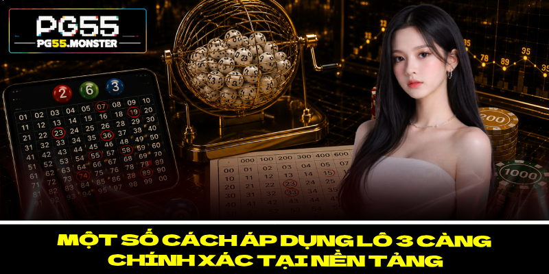 Lô 3 Càng PG55 – Tham Gia Cá Cược Một Cách Chính Xác 3 Một số cách áp dụng lô 3 càng chính xác tại nền tảng