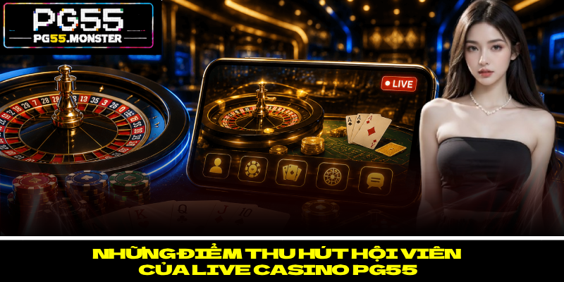 Live Casino PG55 - Mở Ra Thế Giới Hội Viên Khó Rời Mắt 2 Những điểm thu hút hội viên của live casino PG55