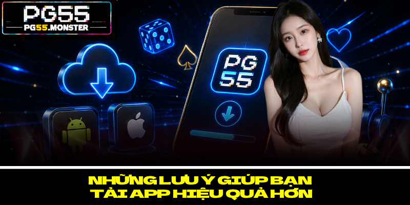 Tải App PG55 – Mở Ra Thế Giới Cá Cược Giải Trí Đỉnh Cao 3 Những lưu ý giúp bạn tải app hiệu quả hơn