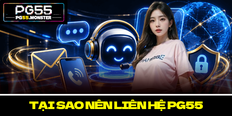 Liên Hệ PG55 – Hỗ Trợ Nhanh Chóng, An Toàn, Chính Xác 1 Tại sao nên Liên hệ PG55
