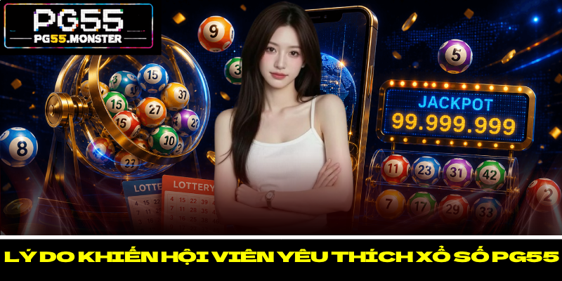 Xổ Số PG55 - Trúng Lớn Cùng Tỷ Lệ Trả Thưởng Vượt Trội 2 Lý do khiến hội viên yêu thích xổ số PG55